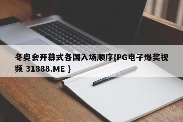 冬奥会开幕式各国入场顺序{PG电子爆奖视频 31888.ME }