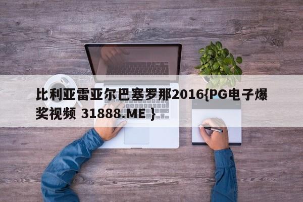 比利亚雷亚尔巴塞罗那2016{PG电子爆奖视频 31888.ME }