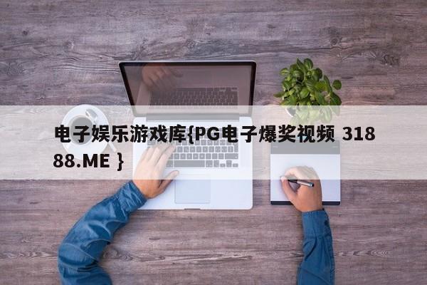 电子娱乐游戏库{PG电子爆奖视频 31888.ME }