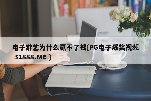 电子游艺为什么赢不了钱{PG电子爆奖视频 31888.ME }