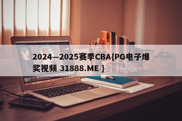 2024—2025赛季CBA{PG电子爆奖视频 31888.ME }