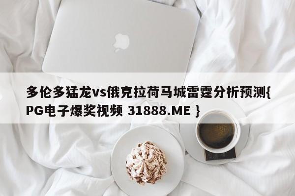 多伦多猛龙vs俄克拉荷马城雷霆分析预测{PG电子爆奖视频 31888.ME }