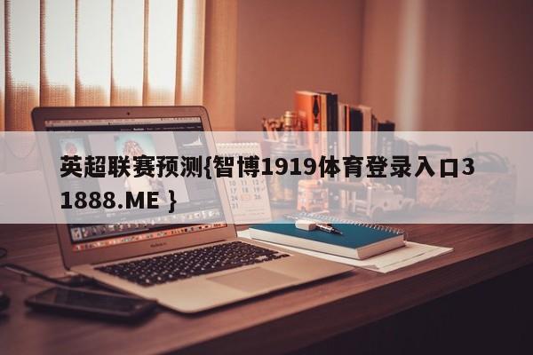 英超联赛预测{智博1919体育登录入口31888.ME }