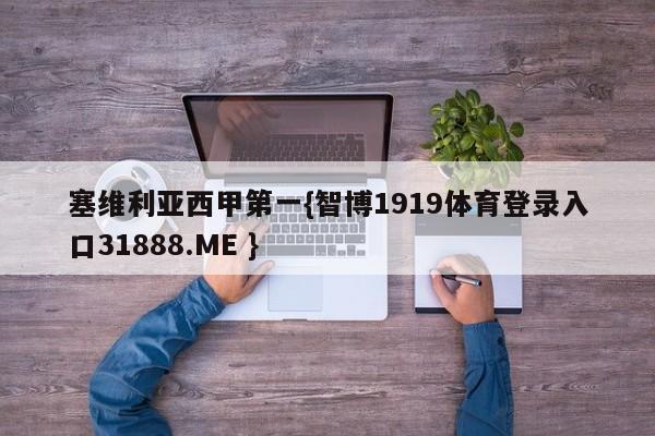 塞维利亚西甲第一{智博1919体育登录入口31888.ME }