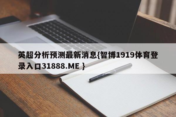 英超分析预测最新消息{智博1919体育登录入口31888.ME }