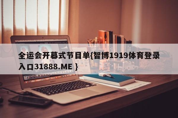 全运会开幕式节目单{智博1919体育登录入口31888.ME }