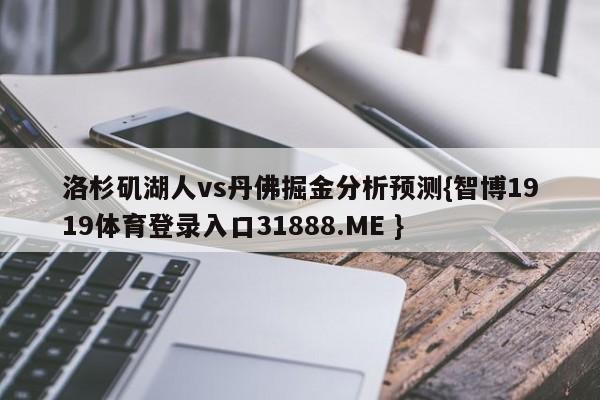 洛杉矶湖人vs丹佛掘金分析预测{智博1919体育登录入口31888.ME }