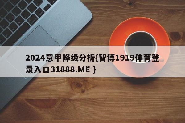 2024意甲降级分析{智博1919体育登录入口31888.ME }