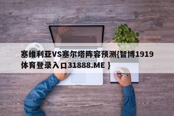 塞维利亚VS塞尔塔阵容预测{智博1919体育登录入口31888.ME }
