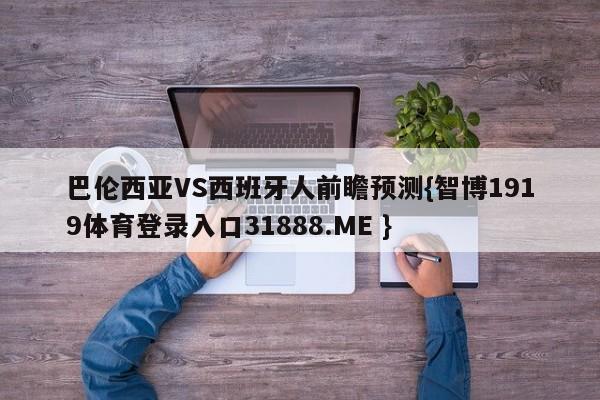 巴伦西亚VS西班牙人前瞻预测{智博1919体育登录入口31888.ME }