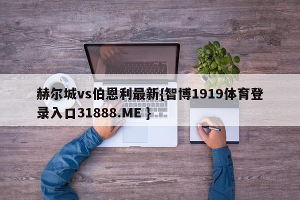赫尔城vs伯恩利最新{智博1919体育登录入口31888.ME }