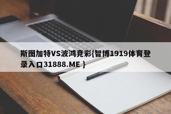 斯图加特VS波鸿竞彩{智博1919体育登录入口31888.ME }