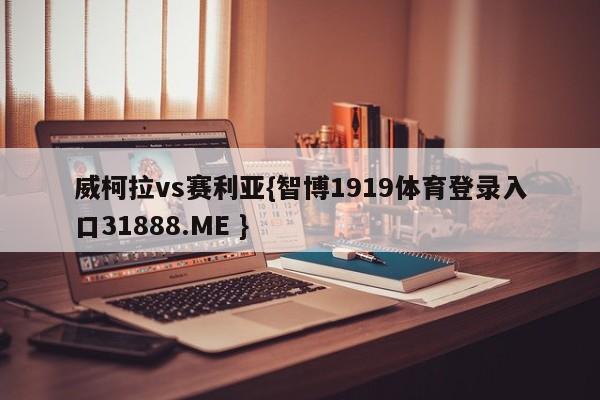 威柯拉vs赛利亚{智博1919体育登录入口31888.ME }