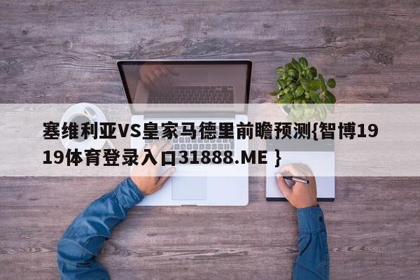 塞维利亚VS皇家马德里前瞻预测{智博1919体育登录入口31888.ME }