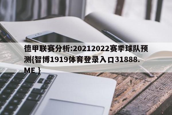 德甲联赛分析:20212022赛季球队预测{智博1919体育登录入口31888.ME }