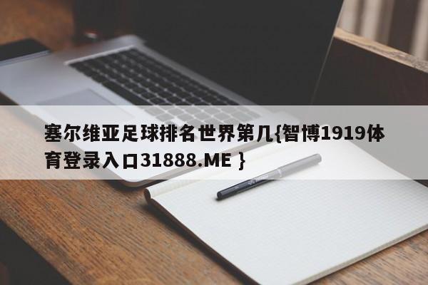 塞尔维亚足球排名世界第几{智博1919体育登录入口31888.ME }