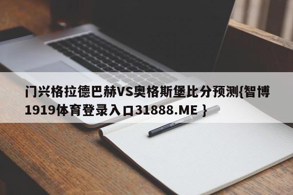 门兴格拉德巴赫VS奥格斯堡比分预测{智博1919体育登录入口31888.ME }