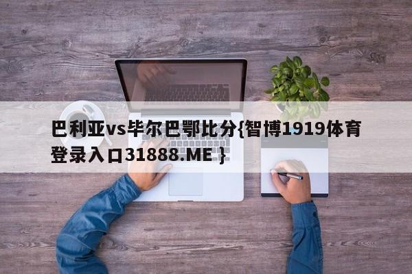 巴利亚vs毕尔巴鄂比分{智博1919体育登录入口31888.ME }