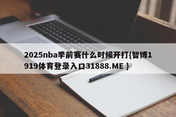 2025nba季前赛什么时候开打{智博1919体育登录入口31888.ME }