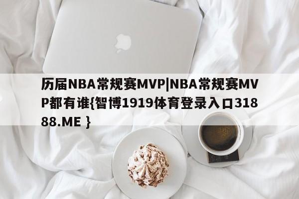历届NBA常规赛MVP|NBA常规赛MVP都有谁{智博1919体育登录入口31888.ME }