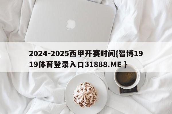 2024-2025西甲开赛时间{智博1919体育登录入口31888.ME }