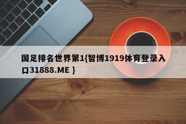 国足排名世界第1{智博1919体育登录入口31888.ME }