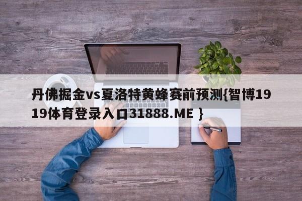 丹佛掘金vs夏洛特黄蜂赛前预测{智博1919体育登录入口31888.ME }