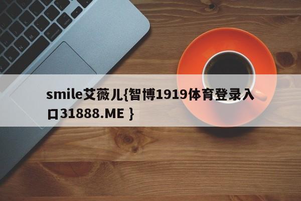 smile艾薇儿{智博1919体育登录入口31888.ME }