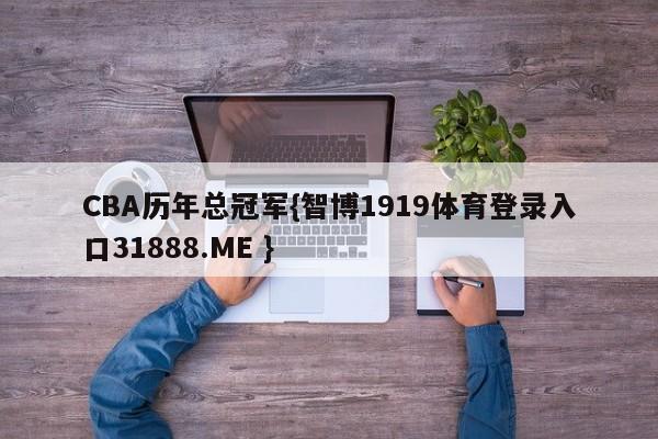 CBA历年总冠军{智博1919体育登录入口31888.ME }
