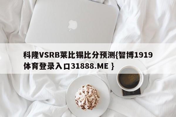 科隆VSRB莱比锡比分预测{智博1919体育登录入口31888.ME }