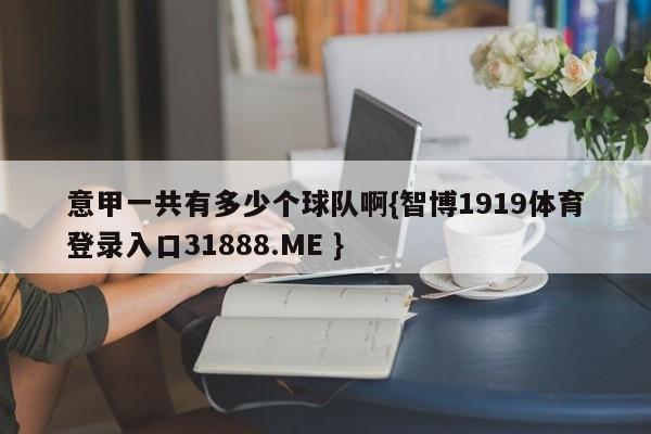 意甲一共有多少个球队啊{智博1919体育登录入口31888.ME }
