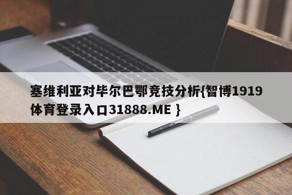塞维利亚对毕尔巴鄂竞技分析{智博1919体育登录入口31888.ME }