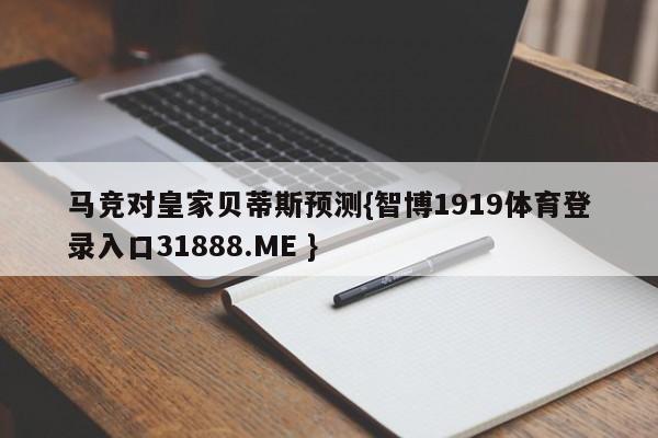 马竞对皇家贝蒂斯预测{智博1919体育登录入口31888.ME }