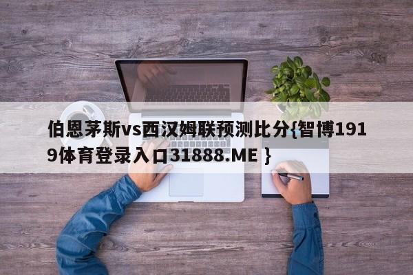 伯恩茅斯vs西汉姆联预测比分{智博1919体育登录入口31888.ME }