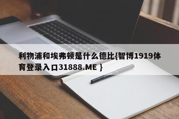 利物浦和埃弗顿是什么德比{智博1919体育登录入口31888.ME }