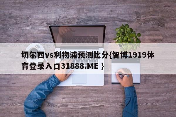 切尔西vs利物浦预测比分{智博1919体育登录入口31888.ME }