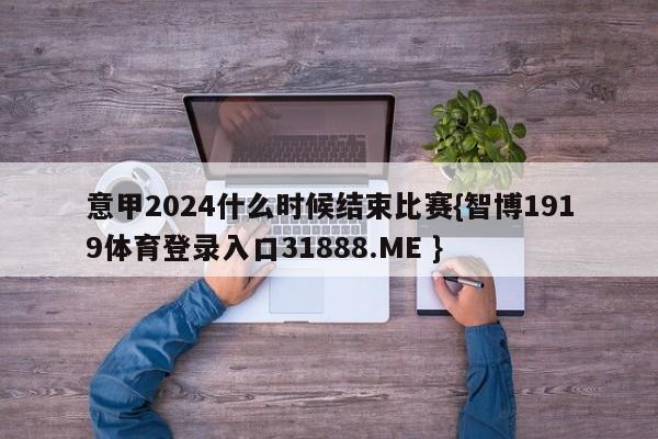 意甲2024什么时候结束比赛{智博1919体育登录入口31888.ME }