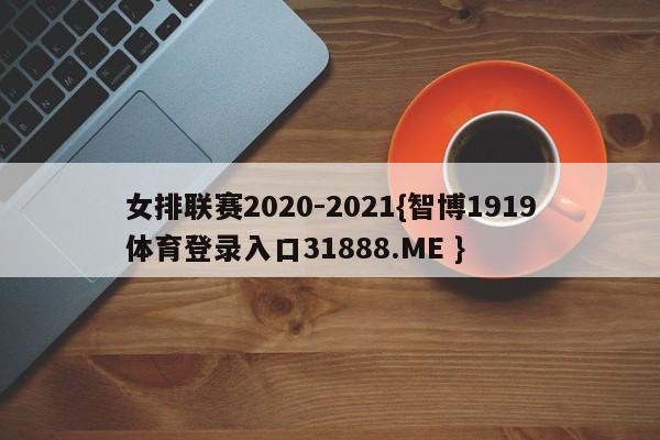女排联赛2020-2021{智博1919体育登录入口31888.ME }
