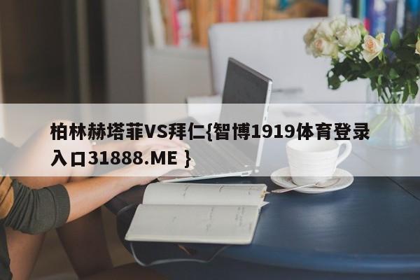 柏林赫塔菲VS拜仁{智博1919体育登录入口31888.ME }