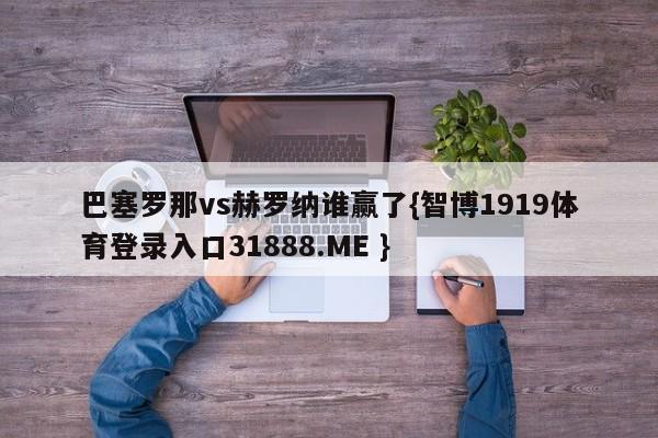 巴塞罗那vs赫罗纳谁赢了{智博1919体育登录入口31888.ME }