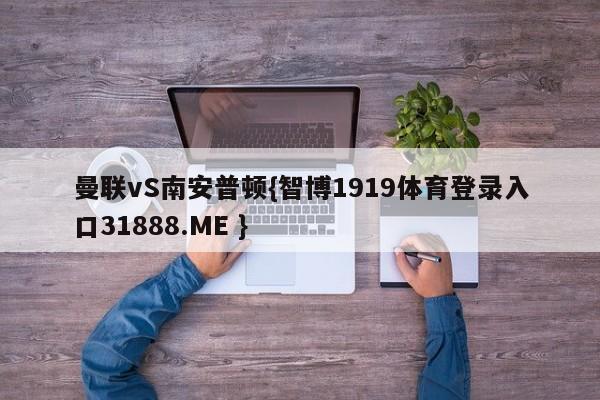 曼联vS南安普顿{智博1919体育登录入口31888.ME }