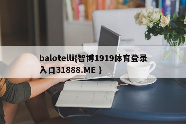 balotelli{智博1919体育登录入口31888.ME }