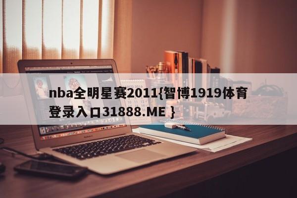nba全明星赛2011{智博1919体育登录入口31888.ME }