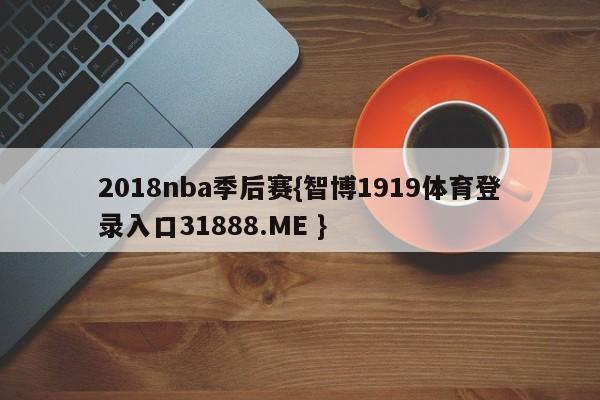 2018nba季后赛{智博1919体育登录入口31888.ME }