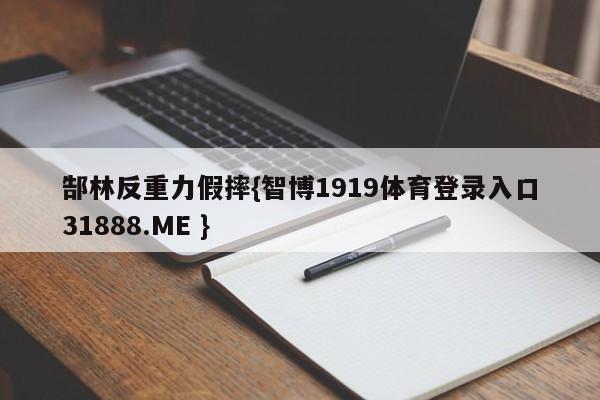 郜林反重力假摔{智博1919体育登录入口31888.ME }