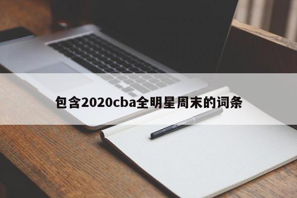 包含2020cba全明星周末的词条
