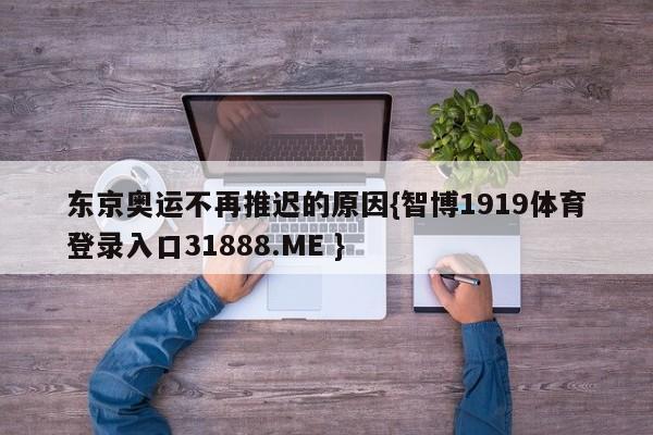 东京奥运不再推迟的原因{智博1919体育登录入口31888.ME }