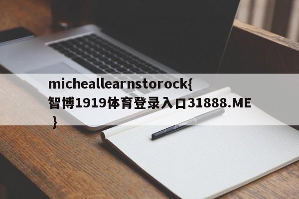 micheallearnstorock{智博1919体育登录入口31888.ME }