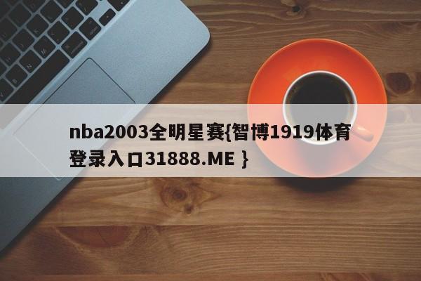 nba2003全明星赛{智博1919体育登录入口31888.ME }