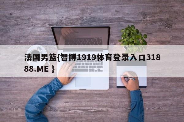 法国男篮{智博1919体育登录入口31888.ME }